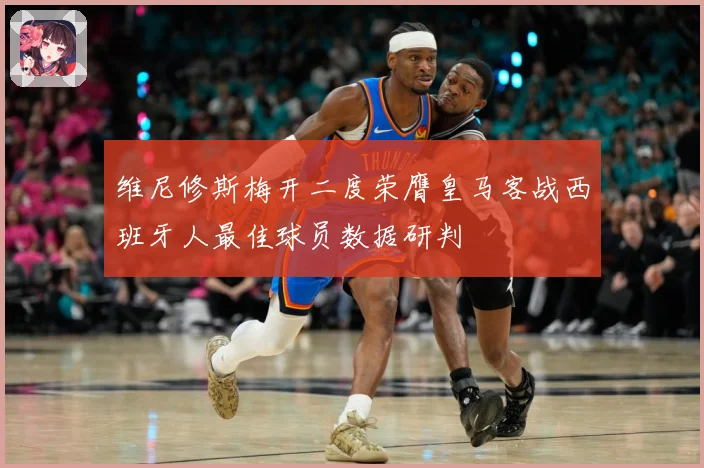 维尼修斯梅开二度荣膺皇马客战西班牙人最佳球员数据研判