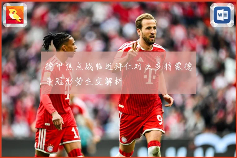 德甲焦点战临近拜仁对决多特蒙德争冠形势生变解析