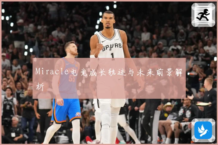 Miracle电竞成长轨迹与未来前景解析