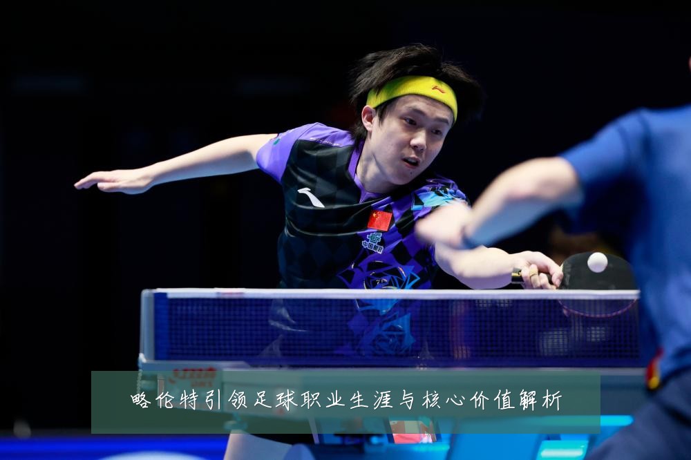 略伦特引领足球职业生涯与核心价值解析